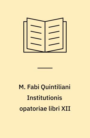M. Fabi Quintiliani Institutionis opatoriae libri XII : pars prior, libros I-VI contimens
