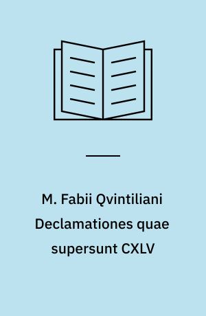 M. Fabii Qvintiliani Declamationes quae supersunt CXLV : Recensuit Constantinus Ritter