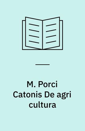 M. Porci Catonis De agri cultura : Ad fidem Florentini codicis deperditi