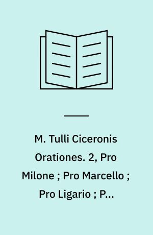 M. Tulli Ciceronis Orationes. 2, Pro Milone ; Pro Marcello ; Pro Ligario ; Pro Rege Deiotaro ; Philippicae I-XIV