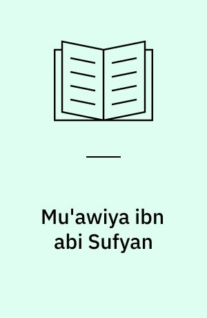Mu'awiya ibn abi Sufyan : from Arabia to empire