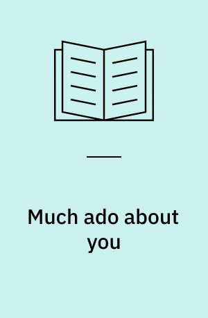 Much ado about you