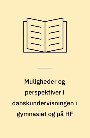 Muligheder og perspektiver i danskundervisningen i gymnasiet og på HF