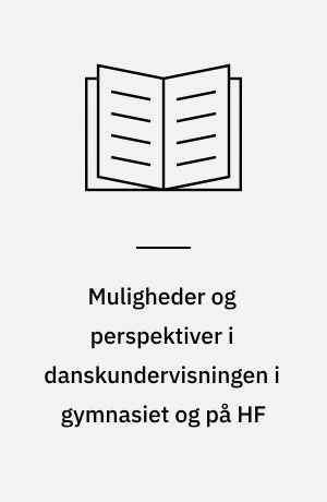 Muligheder og perspektiver i danskundervisningen i gymnasiet og på HF