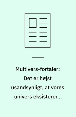 Multivers-fortaler: Det er højst usandsynligt, at vores univers eksisterer - medmindre det er ét af mange