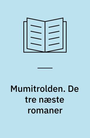 Mumitrolden. De tre næste romaner : Mumifars erindringsbog, Farlig midsommer, Troldvinter