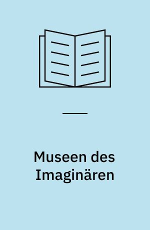 Museen des Imaginären : Zeigen. Erscheinen lassen. Literarisieren
