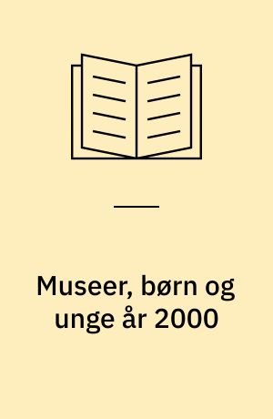 Museer, børn og unge år 2000 : evalueringsrapport fra Nordisk Ministerråds Museumskomité