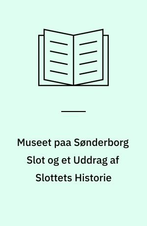 Museet paa Sønderborg Slot og et Uddrag af Slottets Historie