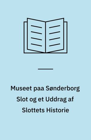Museet paa Sønderborg Slot og et Uddrag af Slottets Historie