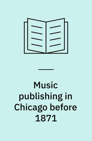 Music publishing in Chicago before 1871 : The firm of Root & Cady, 1858-1871