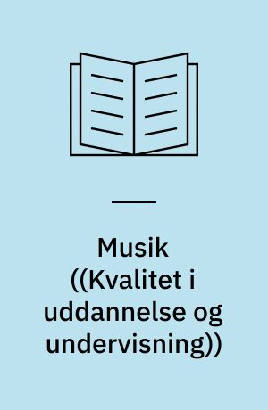 Musik : undervisningen i musik i det danske uddannelsessystem : en beskrivelse og vurdering af mål og indhold