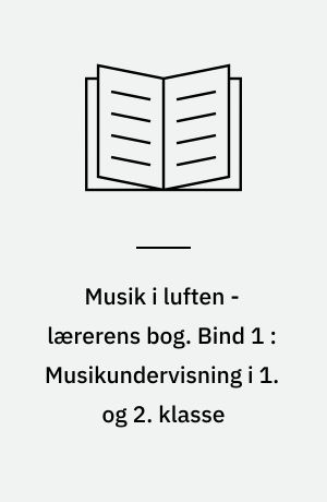 Musik i luften - lærerens bog. Bind 1 : Musikundervisning i 1. og 2. klasse