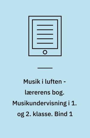 Musik i luften - lærerens bog. Musikundervisning i 1. og 2. klasse. Bind 1