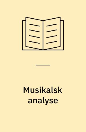 Musikalsk analyse : otte essays om oplevelse og eftertanke