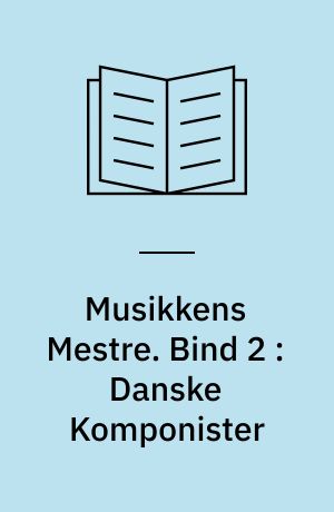 Musikkens Mestre. Bind 2 : Danske Komponister