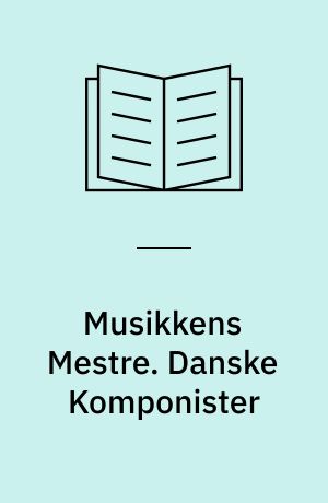 Musikkens Mestre. Danske Komponister