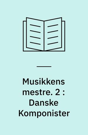 Musikkens mestre : bind 1-2. 2 : Danske Komponister
