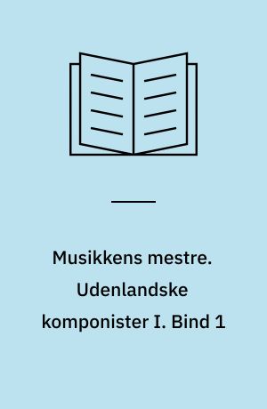 Musikkens mestre : Udenlandske komponister I-II. Udenlandske komponister I. Bind 1