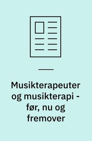 Musikterapeuter og musikterapi - før, nu og fremover