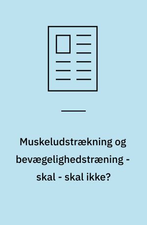 Muskeludstrækning og bevægelighedstræning - skal - skal ikke?
