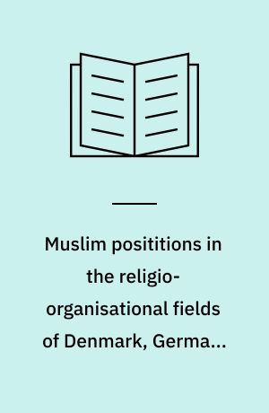 Muslim posititions in the religio-organisational fields of Denmark, Germany and England