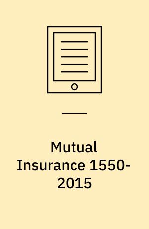 Mutual Insurance 1550-2015 : From Guild Welfare and Friendly Societies to Contemporary Micro-Insurers