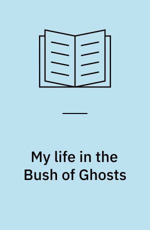 My life in the Bush of Ghosts