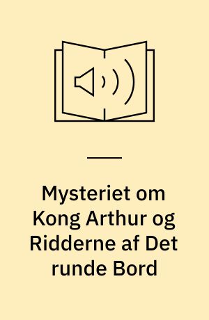 Mysteriet om Kong Arthur og Ridderne af Det runde Bord