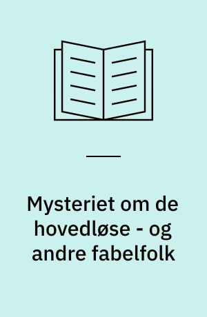 Mysteriet om de hovedløse - og andre fabelfolk