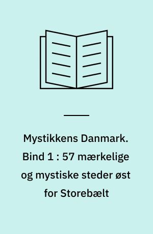 Mystikkens Danmark. Bind 1 : 57 mærkelige og mystiske steder øst for Storebælt