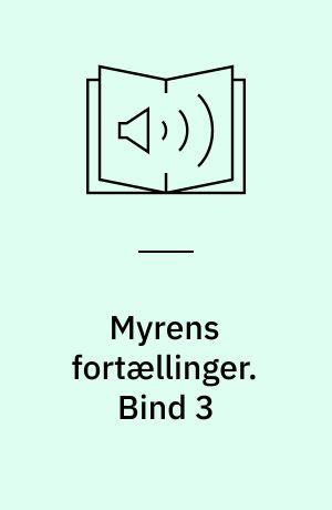 Myrens fortællinger : 6 fortællinger på et ukompliceret dansk. Bind 3
