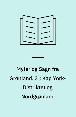 Myter og sagn fra Grønland. 3 : Kap York-distriktet og Nordgrønland