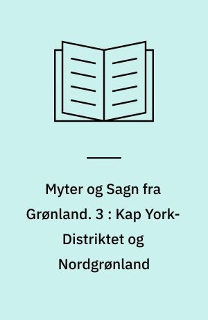 Myter og Sagn fra Grønland. 3 : Kap York-Distriktet og Nordgrønland