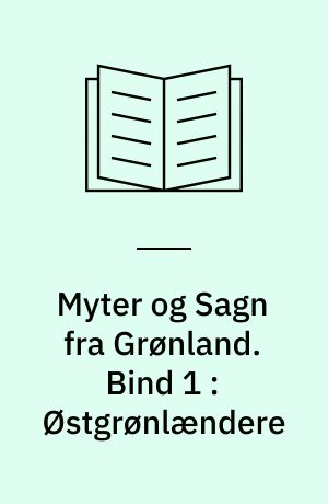 Myter og Sagn fra Grønland. Bind 1 : Østgrønlændere