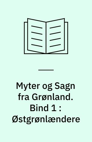 Myter og Sagn fra Grønland. Bind 1 : Østgrønlændere