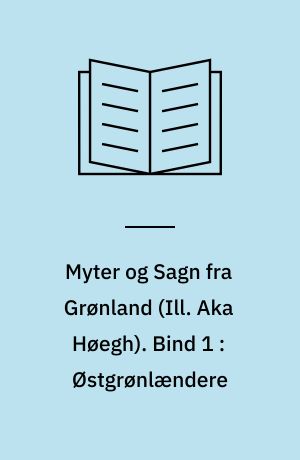 Myter og Sagn fra Grønland. Bind 1 : Østgrønlændere