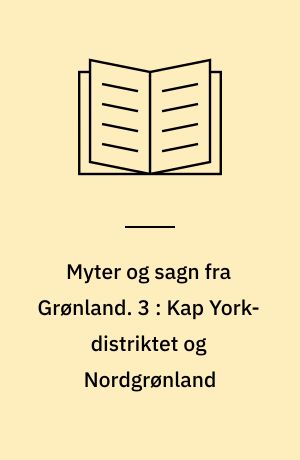 Myter og sagn fra Grønland. 3 : Kap York-distriktet og Nordgrønland