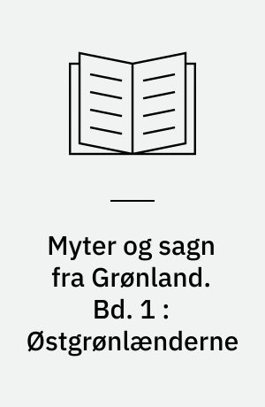 Myter og sagn fra Grønland. Bd. 1 : Østgrønlænderne