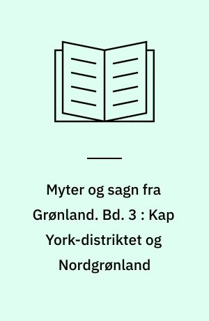 Myter og sagn fra Grønland. Bd. 3 : Kap York-distriktet og Nordgrønland