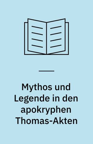 Mythos und Legende in den apokryphen Thomas-Akten : Beiträge zur Geschichte der Gnosis und zur Vorgeschichte des Manichaismus