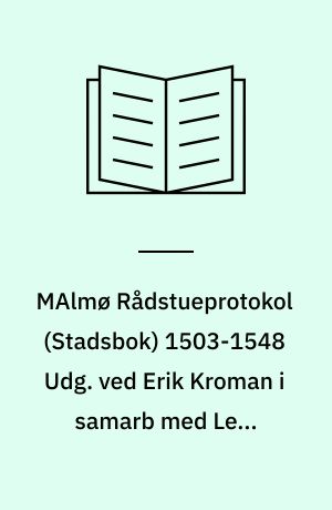 MAlmø Rådstueprotokol (Stadsbok) 1503-1548 Udg. ved Erik Kroman i samarb med Leif Ljungberg og Einar Bager af Selskabet for Udgivelse af Kilder til Dansk Historie