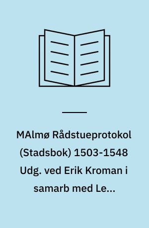 MAlmø Rådstueprotokol (Stadsbok) 1503-1548 Udg. ved Erik Kroman i samarb med Leif Ljungberg og Einar Bager af Selskabet for Udgivelse af Kilder til Dansk Historie