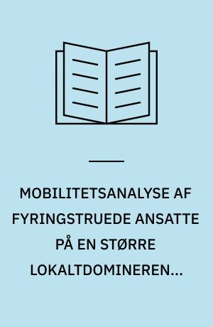 MOBILITETSANALYSE AF FYRINGSTRUEDE ANSATTE PÅ EN STØRRE LOKALTDOMINERENDE ARBEJDSPLADS