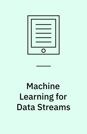 Machine Learning for Data Streams : with Practical Examples in MOA