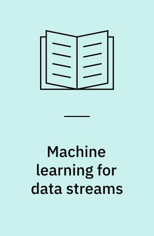 Machine learning for data streams : with practical examples in MOA