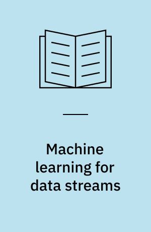Machine learning for data streams : with practical examples in MOA