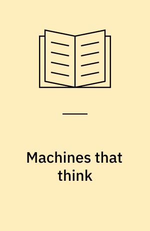 Machines that think : everything you need to know about the coming age of artificial intelligence
