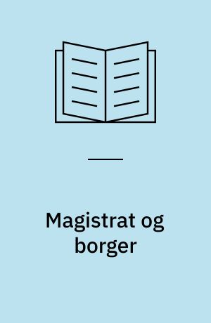 Magistrat og borger : købstadstyret på Sjælland omkring 1750 med særlig hensyntagen til forholdene i Helsingør, Roskilde, Næstved og Holbæk