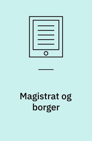 Magistrat og borger : købstadstyret på Sjælland omkring 1750 med særlig hensyntagen til forholdene i Helsingør, Roskilde, Næstved og Holbæk